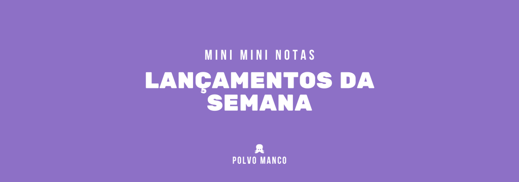 Mini Mini Notas de Lançamentos da Semana&nbsp;#29