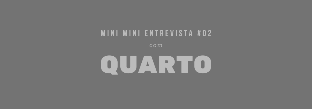 Mini Mini Entrevista #02 |&nbsp;Quarto