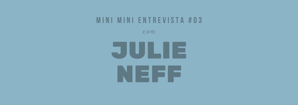 Mini Mini Entrevista #03 | Julie&nbsp;Neff