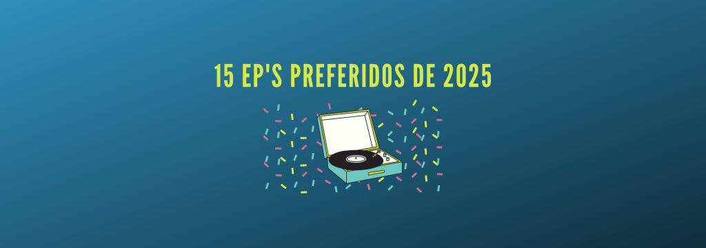 15 EP’S PREFERIDOS DE&nbsp;2025
